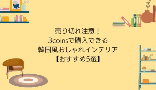 売り切れ注意！3coinsで購入できる韓国風おしゃれインテリア【おすすめ5選】