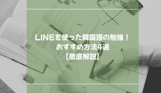 LINEを使った韓国語の勉強！おすすめ方法4選【徹底解説】